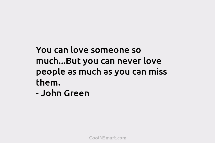 You can love someone so much…But you can never love people as much as you...