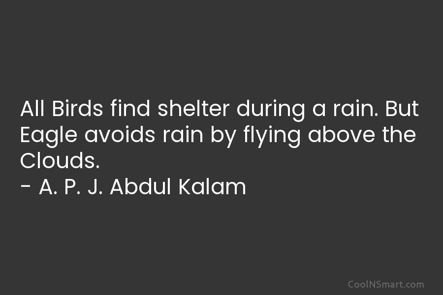 All Birds find shelter during a rain. But Eagle avoids rain by flying above the...
