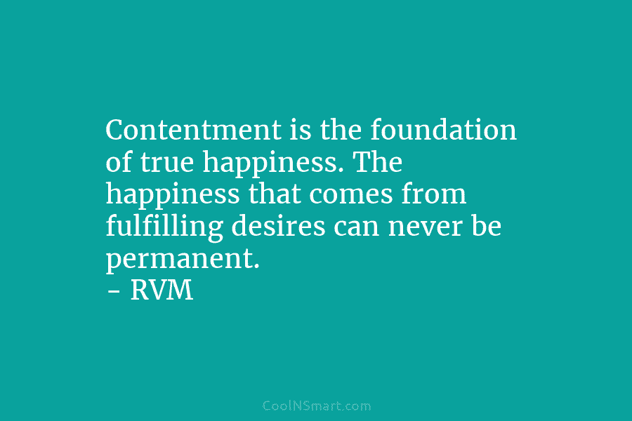 Contentment is the foundation of true happiness. The happiness that comes from fulfilling desires can...
