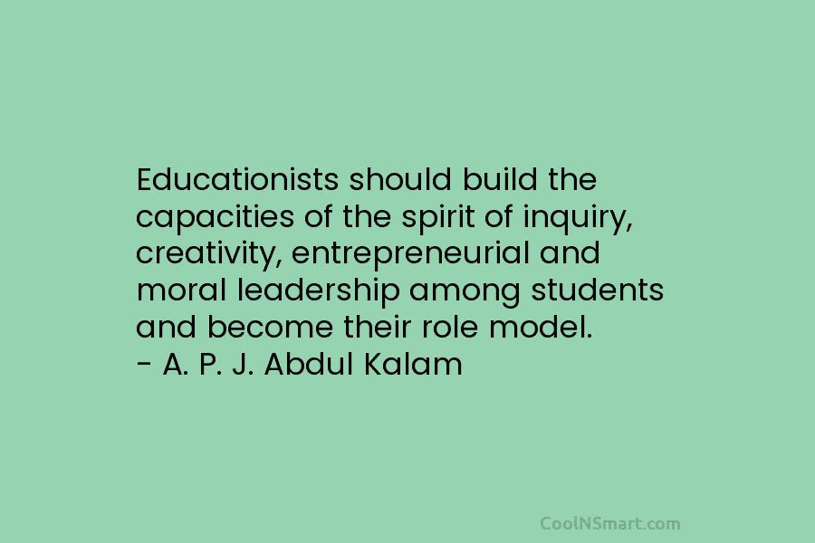 Educationists should build the capacities of the spirit of inquiry, creativity, entrepreneurial and moral leadership among students and become their...