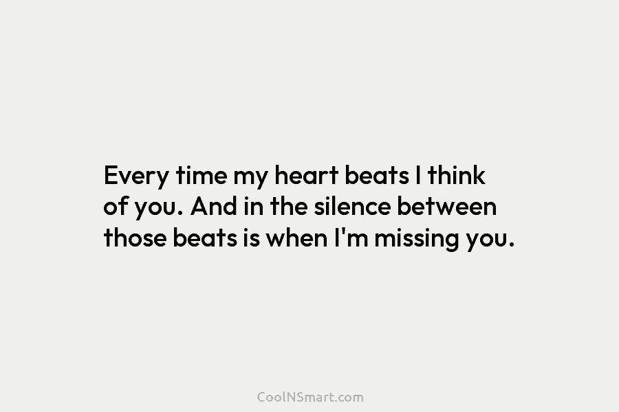 Every time my heart beats I think of you. And in the silence between those...