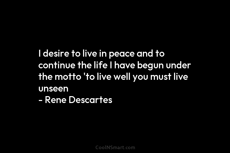 I desire to live in peace and to continue the life I have begun under...