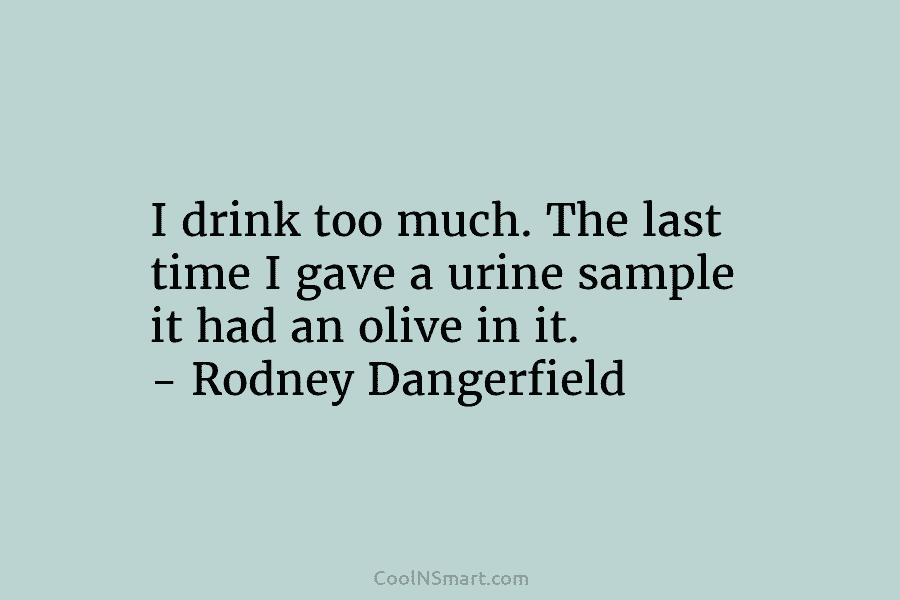 I drink too much. The last time I gave a urine sample it had an...