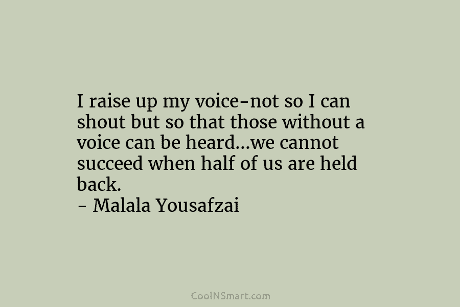 I raise up my voice-not so I can shout but so that those without a voice can be heard…we cannot...