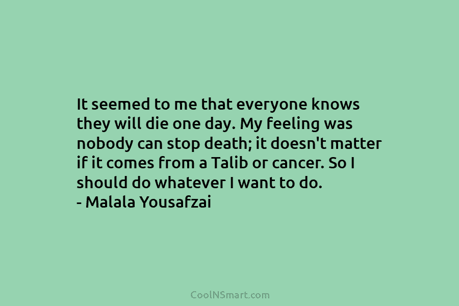 It seemed to me that everyone knows they will die one day. My feeling was nobody can stop death; it...