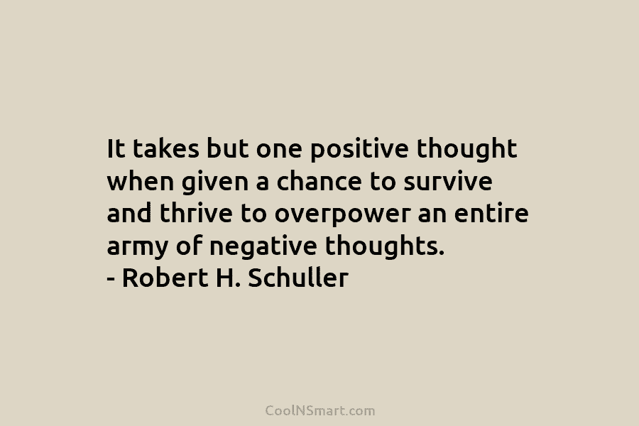 It takes but one positive thought when given a chance to survive and thrive to overpower an entire army of...