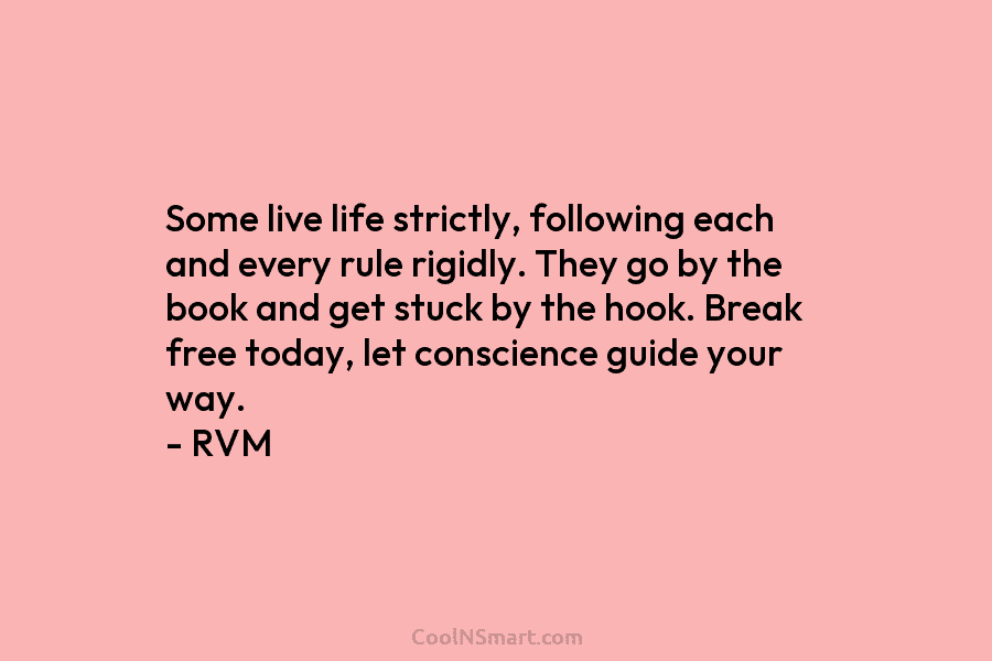 Some live life strictly, following each and every rule rigidly. They go by the book and get stuck by the...
