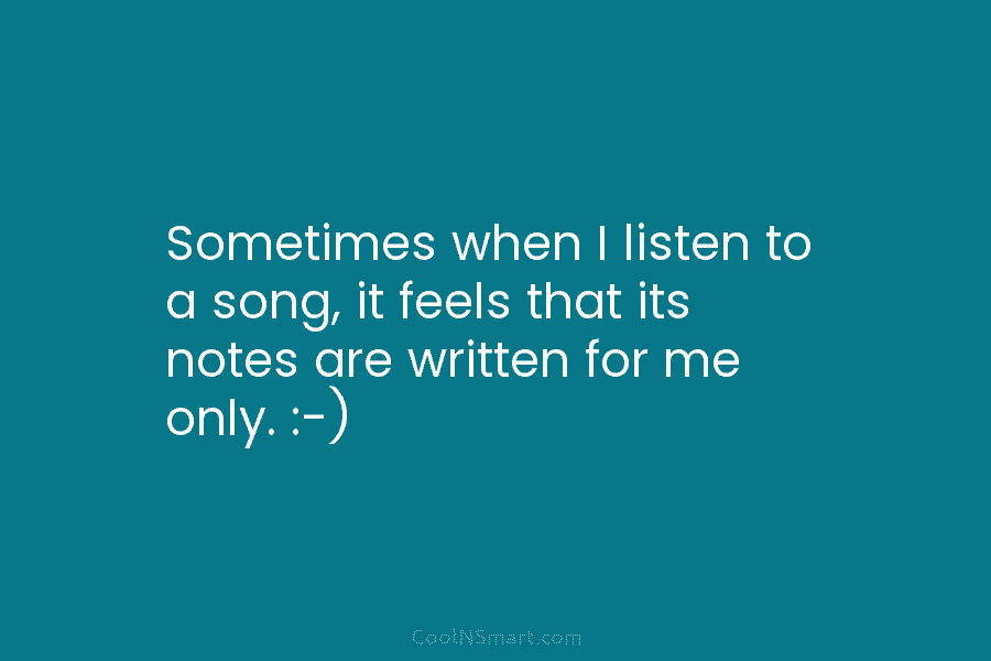 Sometimes when I listen to a song, it feels that its notes are written for...
