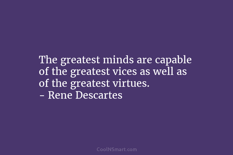 The greatest minds are capable of the greatest vices as well as of the greatest...