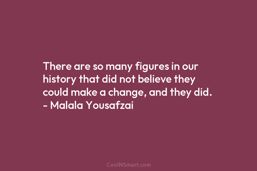 There are so many figures in our history that did not believe they could make...