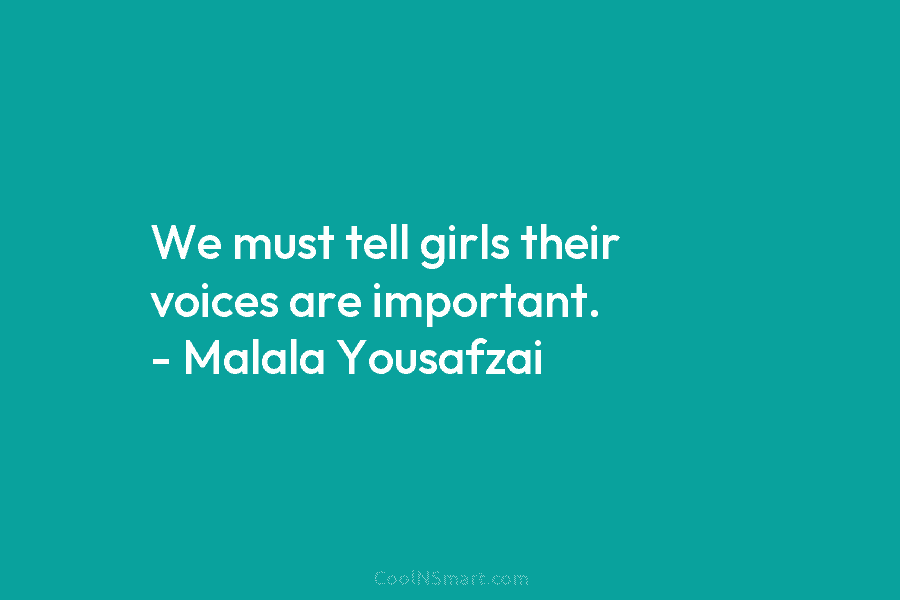 We must tell girls their voices are important. – Malala Yousafzai
