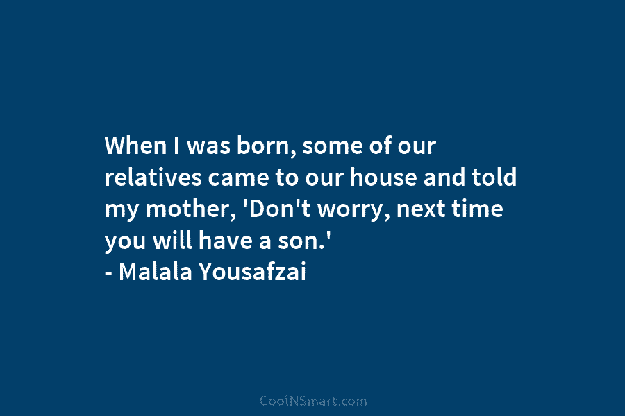 When I was born, some of our relatives came to our house and told my mother, ‘Don’t worry, next time...