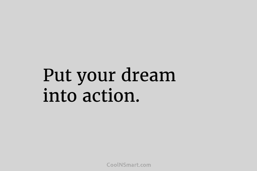 Put your dream into action.