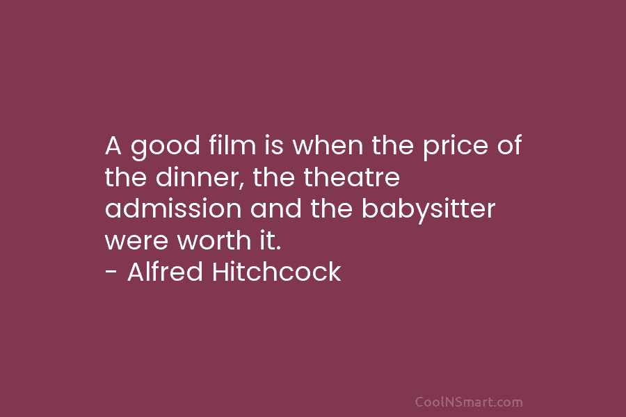 A good film is when the price of the dinner, the theatre admission and the...