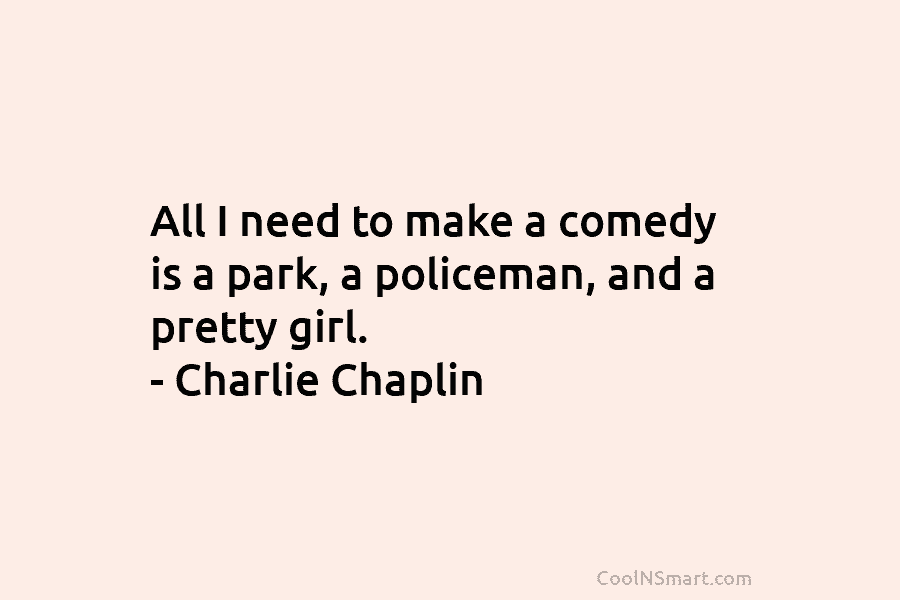 All I need to make a comedy is a park, a policeman, and a pretty...