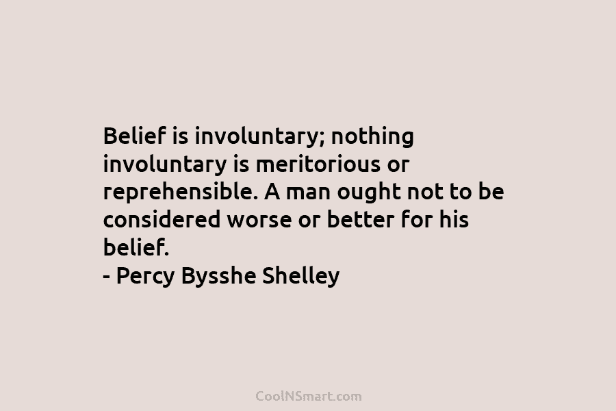 Belief is involuntary; nothing involuntary is meritorious or reprehensible. A man ought not to be considered worse or better for...