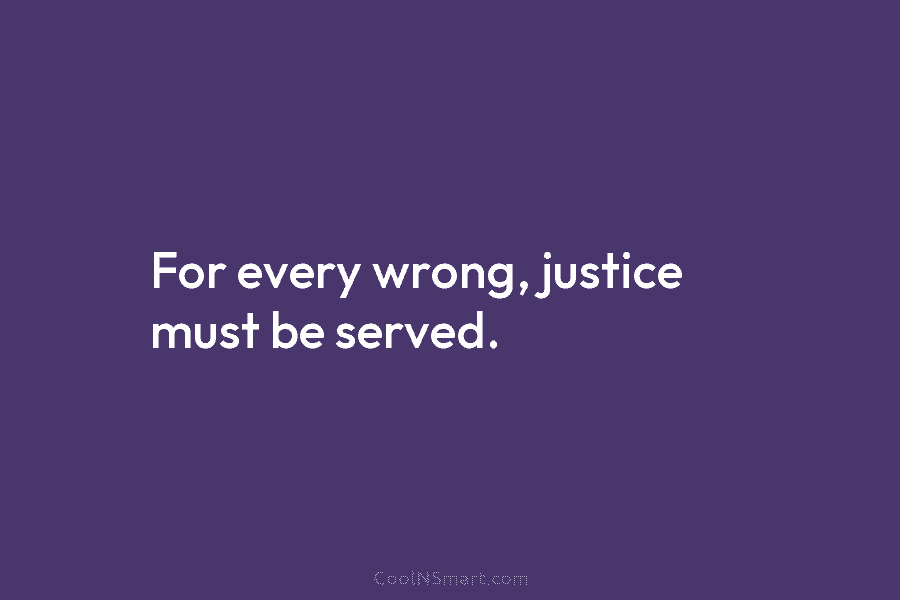 For every wrong, justice must be served.