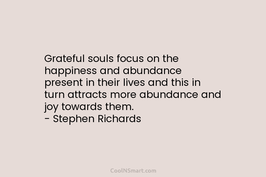Grateful souls focus on the happiness and abundance present in their lives and this in...