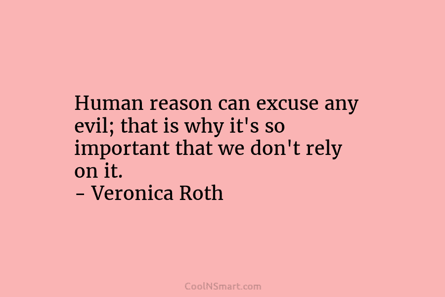 Human reason can excuse any evil; that is why it’s so important that we don’t...