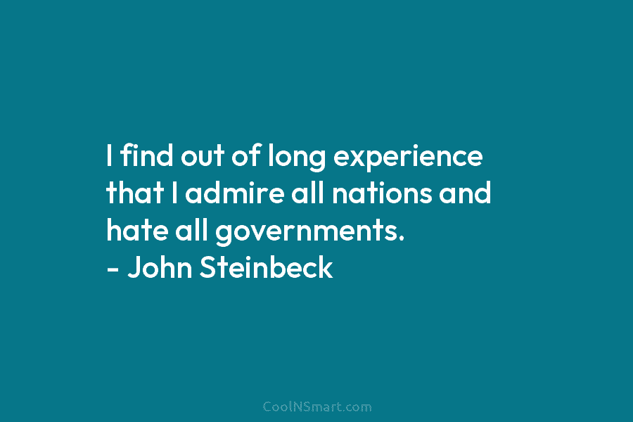 I find out of long experience that I admire all nations and hate all governments....
