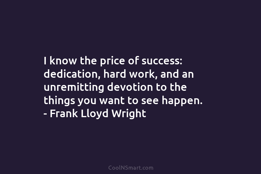 I know the price of success: dedication, hard work, and an unremitting devotion to the...