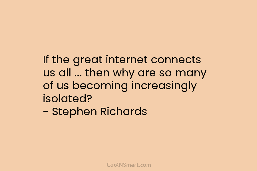 If the great internet connects us all … then why are so many of us becoming increasingly isolated? – Stephen...