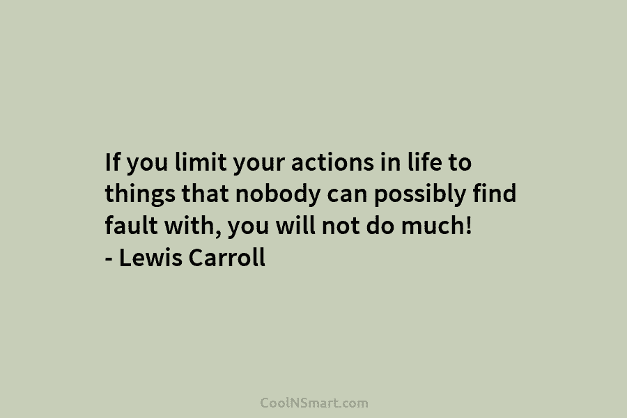 If you limit your actions in life to things that nobody can possibly find fault...