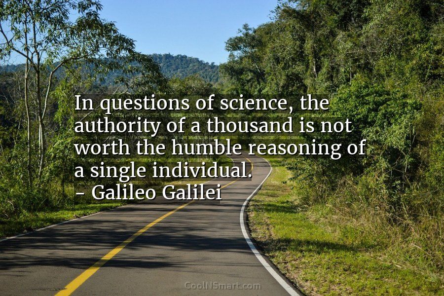 Galileo Galilei Quote In Questions Of Science The Authority Of A Thousand Is Not Worth Coolnsmart