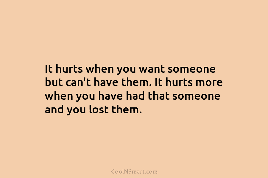 It hurts when you want someone but can’t have them. It hurts more when you...