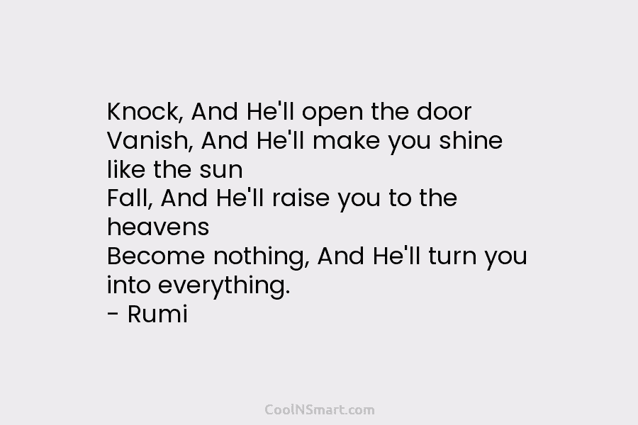 Knock, And He’ll open the door Vanish, And He’ll make you shine like the sun...