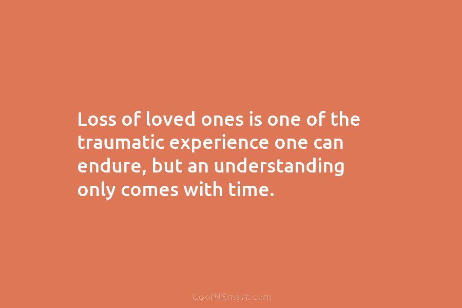 Loss of loved ones is one of the traumatic experience one can endure, but an...