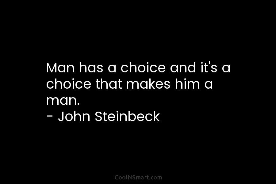 Man has a choice and it’s a choice that makes him a man. – John...