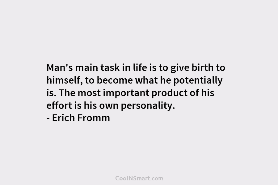 Man’s main task in life is to give birth to himself, to become what he potentially is. The most important...