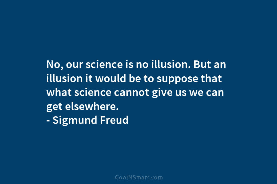No, our science is no illusion. But an illusion it would be to suppose that...