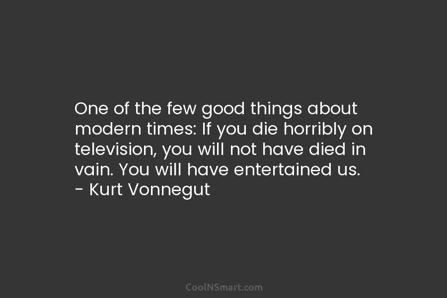 One of the few good things about modern times: If you die horribly on television, you will not have died...