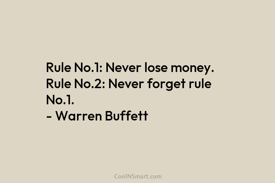 Rule No.1: Never lose money. Rule No.2: Never forget rule No.1. – Warren Buffett