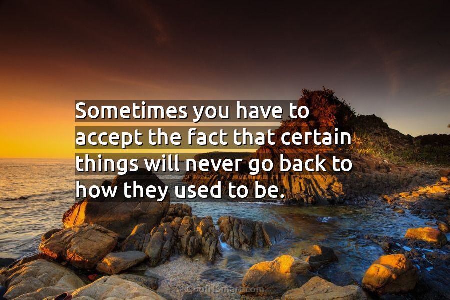Quote: Sometimes you have to accept the fact... - CoolNSmart