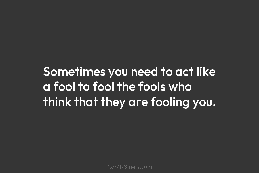 Quote: Sometimes you need to act like a... - CoolNSmart