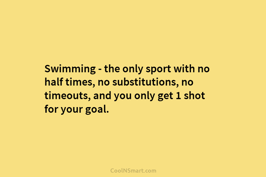 Swimming – the only sport with no half times, no substitutions, no timeouts, and you...