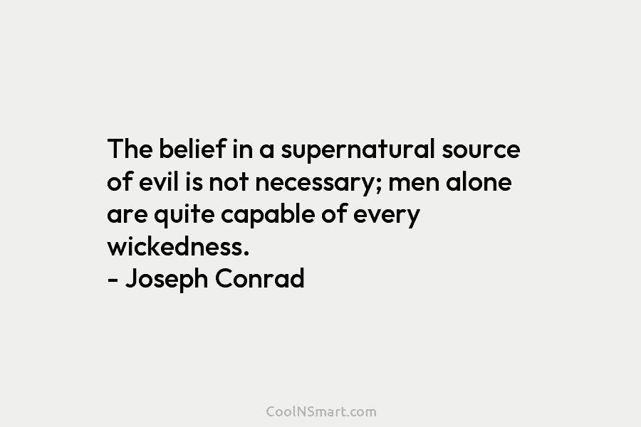 The belief in a supernatural source of evil is not necessary; men alone are quite...