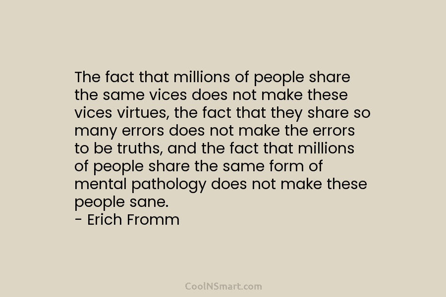 The fact that millions of people share the same vices does not make these vices virtues, the fact that they...