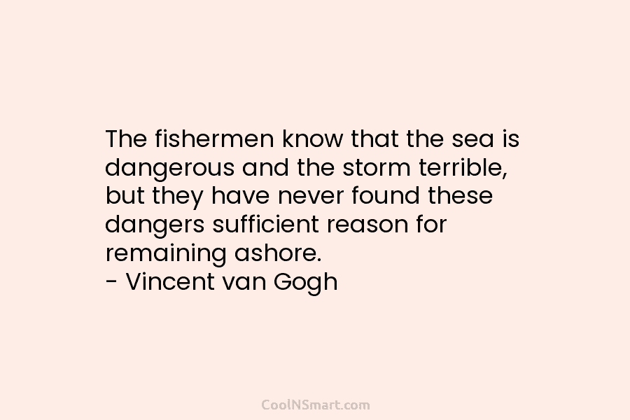 The fishermen know that the sea is dangerous and the storm terrible, but they have never found these dangers sufficient...