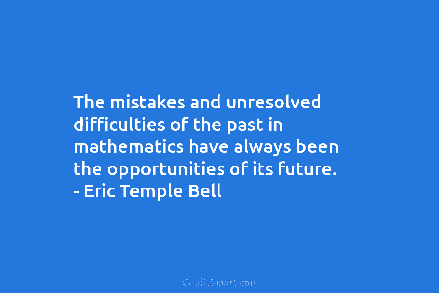 The mistakes and unresolved difficulties of the past in mathematics have always been the opportunities...