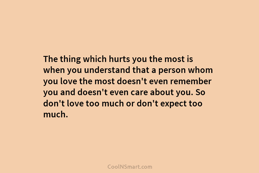 The thing which hurts you the most is when you understand that a person whom...