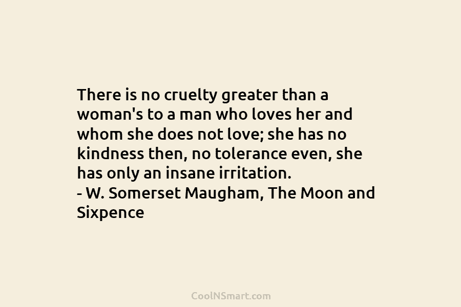 There is no cruelty greater than a woman’s to a man who loves her and...