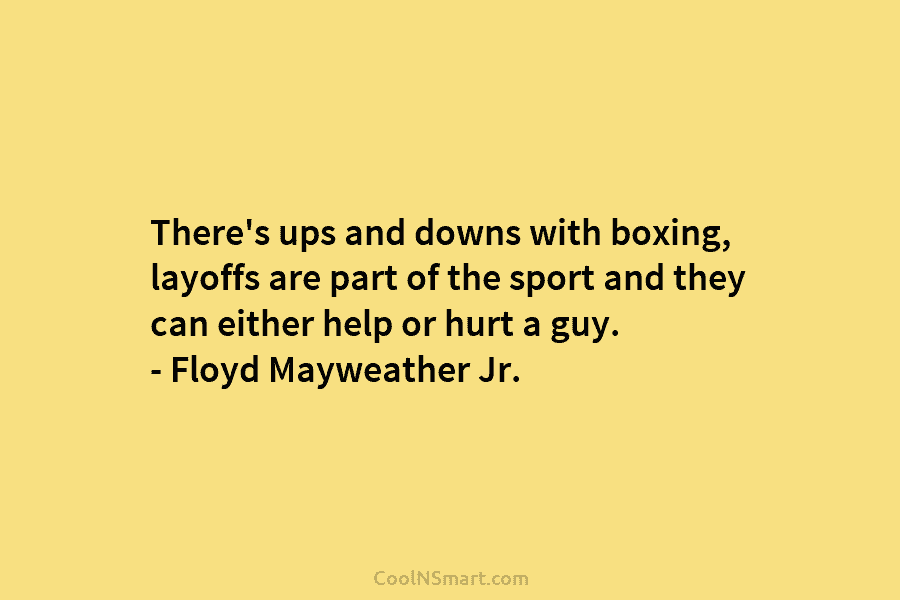 There’s ups and downs with boxing, layoffs are part of the sport and they can...