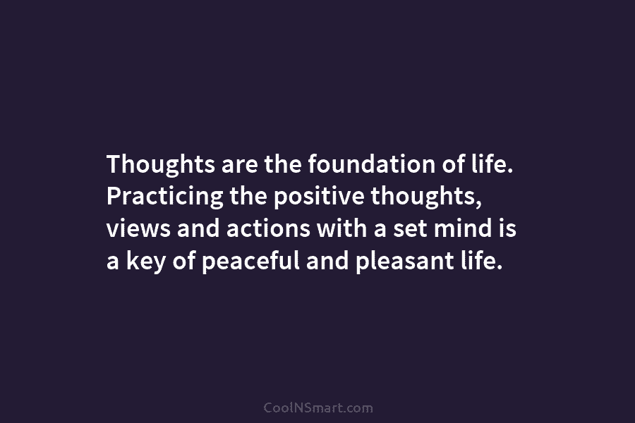 Thoughts are the foundation of life. Practicing the positive thoughts, views and actions with a...