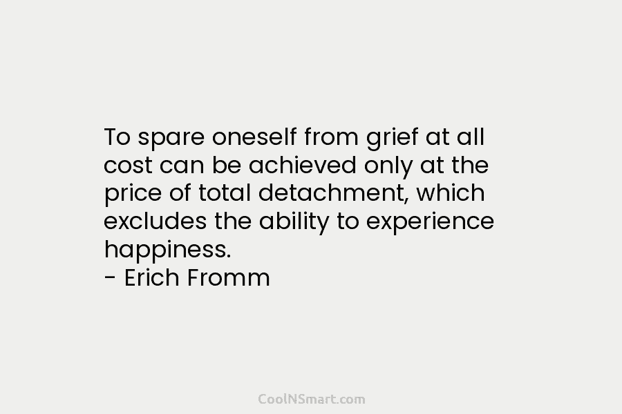 To spare oneself from grief at all cost can be achieved only at the price of total detachment, which excludes...