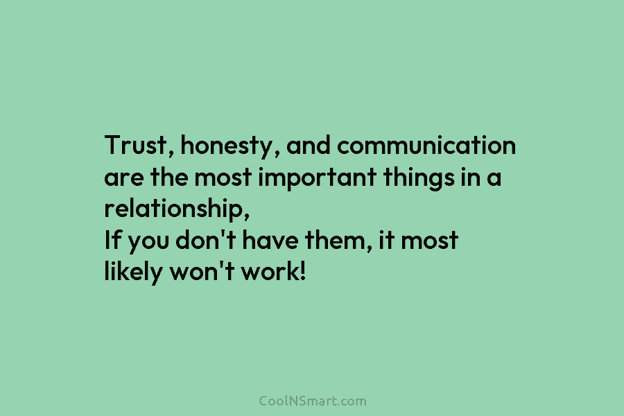 Trust, honesty, and communication are the most important things in a relationship, If you don’t...
