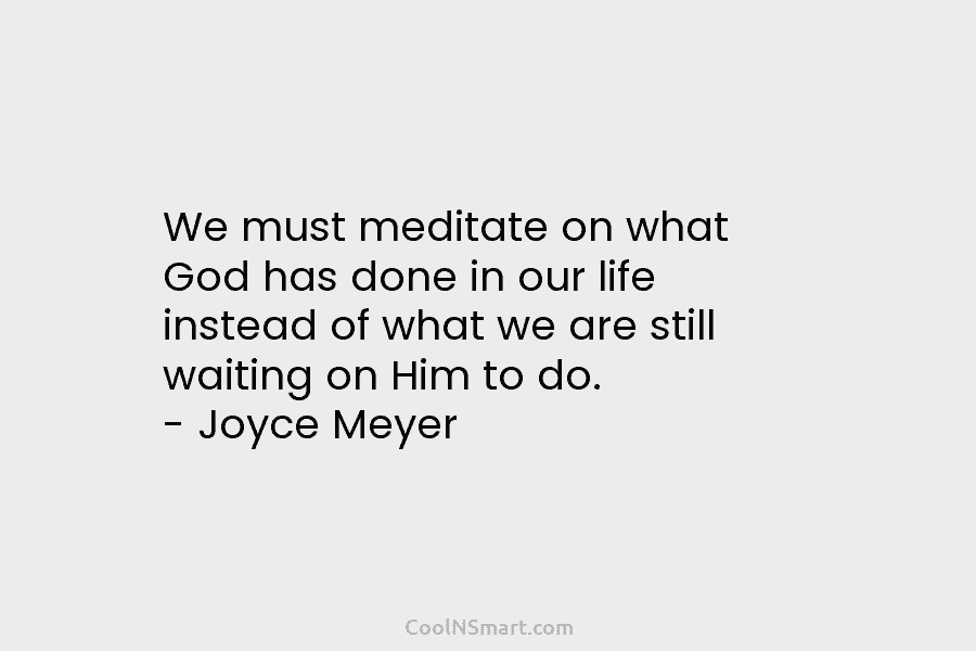 We must meditate on what God has done in our life instead of what we...